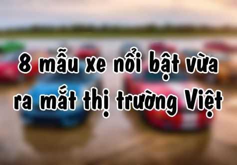 8 mẫu xe nổi bật vừa ra mắt thị trường Việt