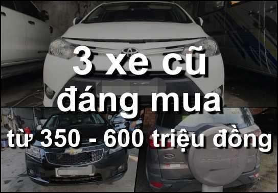 3 mẫu xe cũ đáng mua trong tầm giá 350 – 600 triệu đồng
