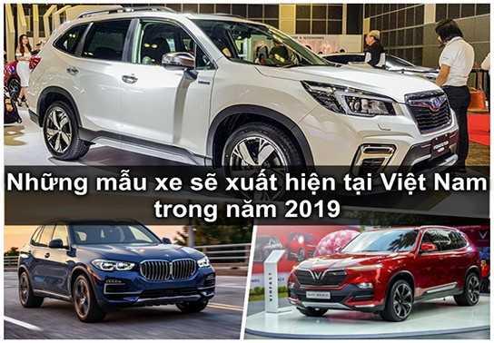 Điểm qua những mẫu xe sẽ xuất hiện tại Việt Nam trong năm 2019