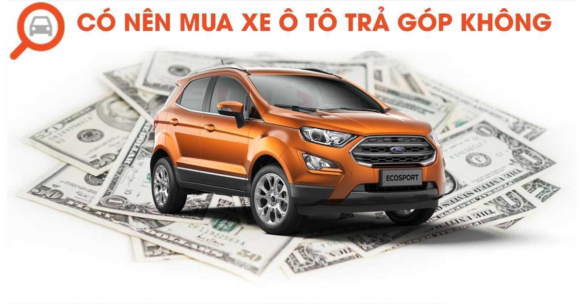 Có nên mua ô tô trả góp chạy grab không? Mua xe trả góp như thế nào? Cần lưu ý gì?
